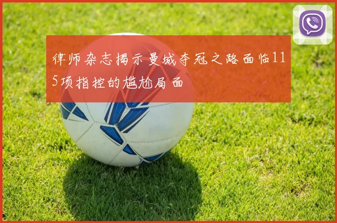 律师杂志揭示曼城夺冠之路面临115项指控的尴尬局面